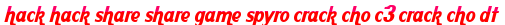 hack hack share share game spyro crack cho c3 crack cho dt moi